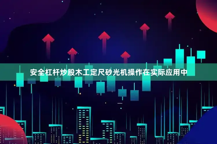 安全杠杆炒股木工定尺砂光机操作在实际应用中