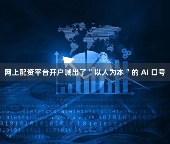 网上配资平台开户喊出了＂以人为本＂的 AI 口号