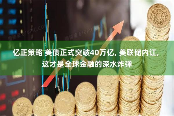 亿正策略 美债正式突破40万亿, 美联储内讧, 这才是全球金融的深水炸弹